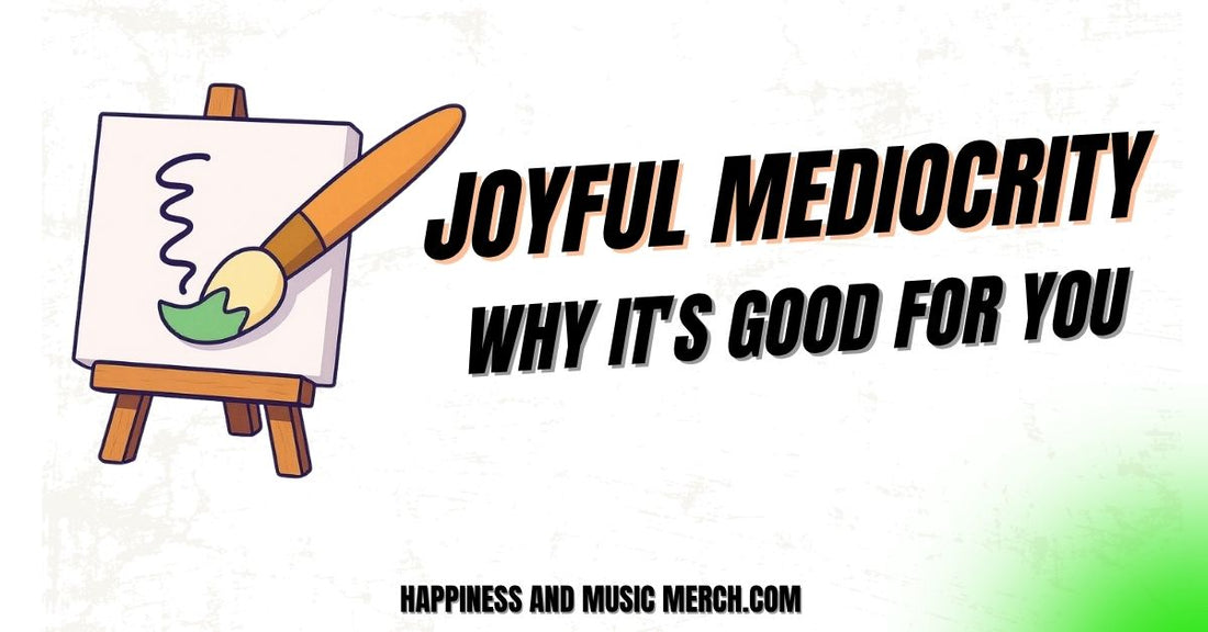 Joyful Mediocrity. Why It's Good For You. || Happiness and Music Merch