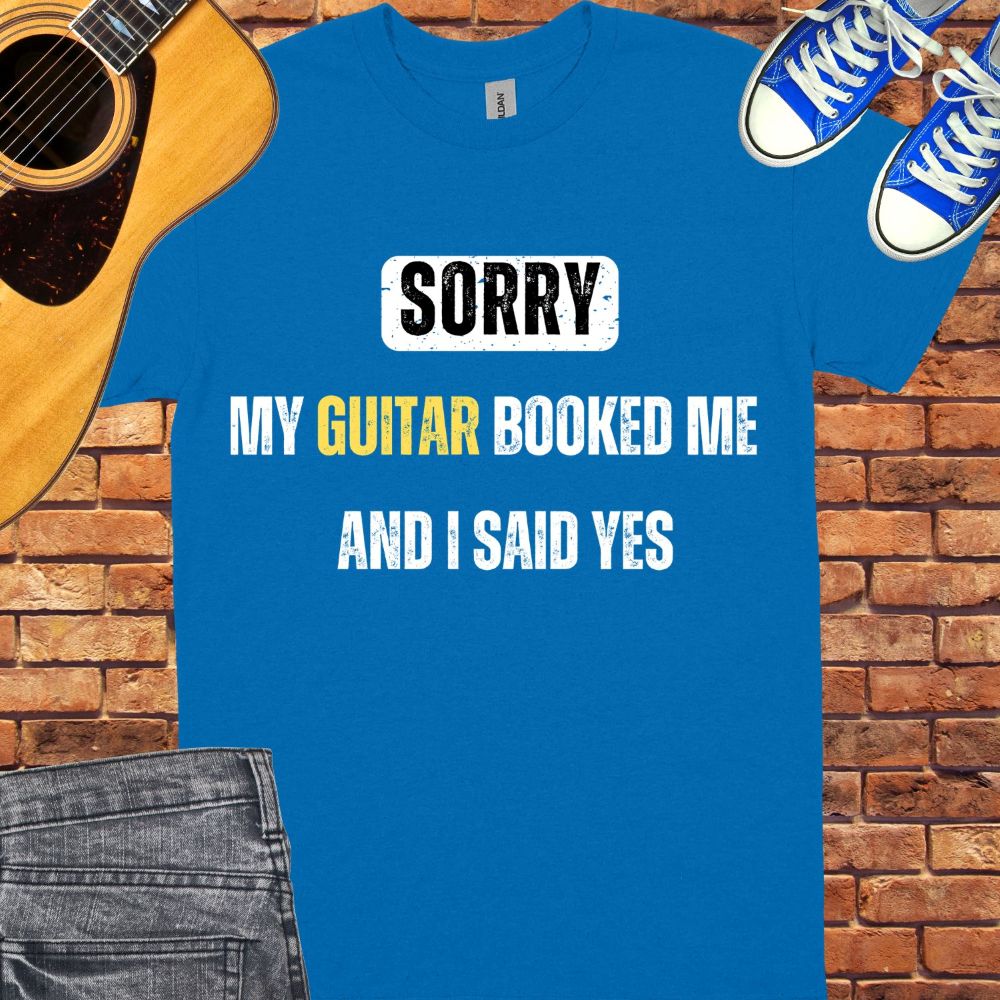 Sorry, my guitar booked me Unisex tee || Happiness and Music Merch